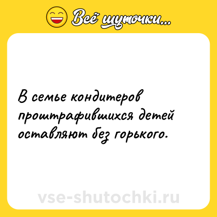 Шутка: В семье кондитеров проштрафившихся детей оставляют без горького.