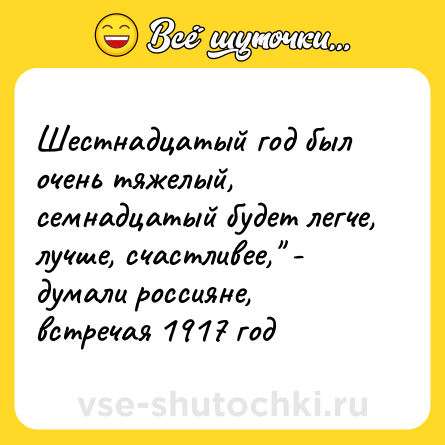 Шутка: Шестнадцатый год был очень тяжелый, семнадцатый будет легче, лучше, счастливее,
