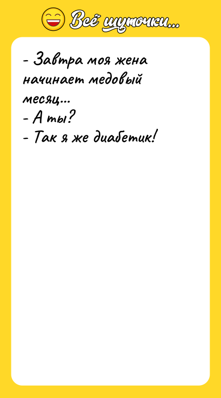 - Завтра моя жена начинает медовый месяц... - А ты?