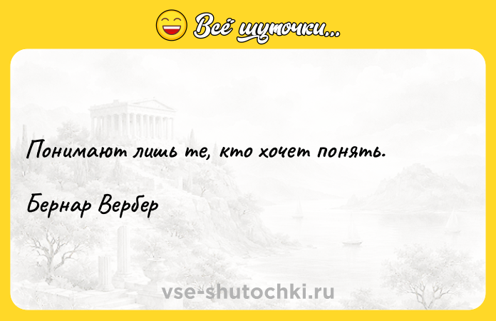 Цитата: Понимают лишь те, кто хочет понять. Бернар Вербер