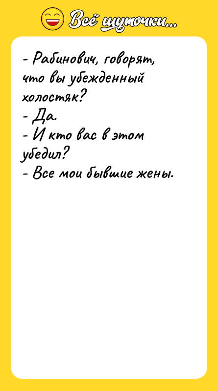 - Рабинович, говорят, что вы убежденный холостяк?   -