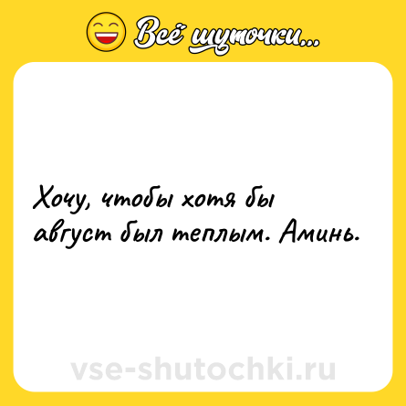 Шутка: Хочу, чтобы хотя бы август был теплым. Аминь.
