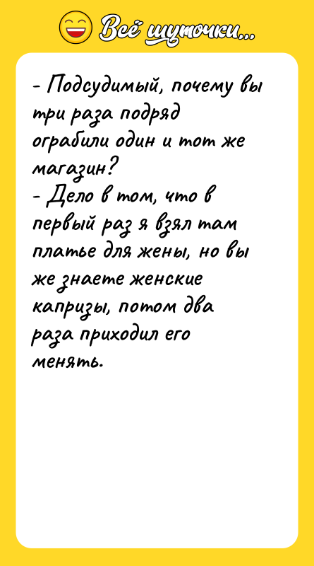 - Подсудимый, почему вы три раза подряд ограбили один и
