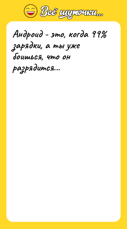 Андроид - это, когда 99 зарядки, а ты уже боишься,