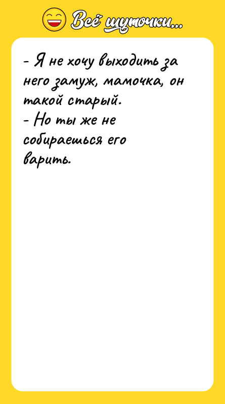- Я не хочу выходить за него замуж, мамочка, он