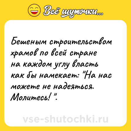 Шутка: Бешеным строительством храмов по всей стране на каждом углу власть как бы намекает: 