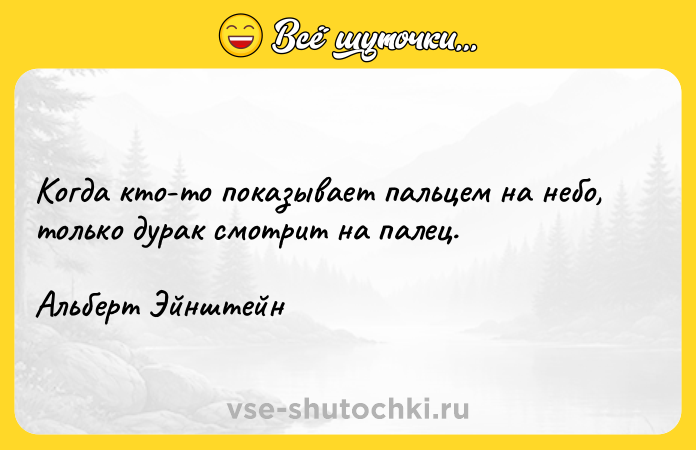 Цитата: Когда кто-то показывает пальцем на небо, только дурак смотрит на палец.Альберт Эйнштейн