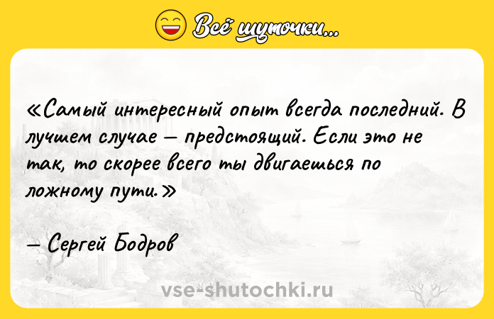Цитата: Самый интересный опыт всегда последний. В лучшем случае предстоящий. Если это не так, то скорее всего ты двигаешься по ложному пути.Сергей Бодров