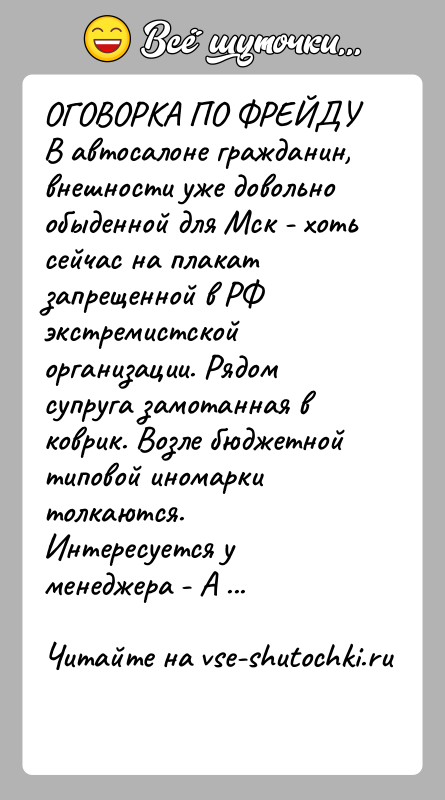 История: ОГОВОРКА ПО ФРЕЙДУВ автосалоне гражданин, внешности уже довольно обыденной для Мск - хоть сейчас на плакат запрещенной в РФ экстремистской