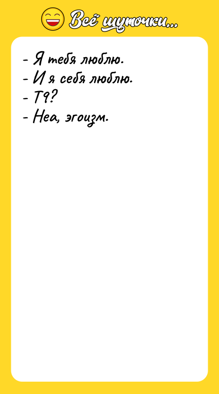 - Я тебя люблю.  - И я себя люблю.