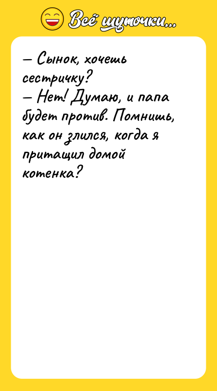 — Сынок, хочешь сестричку?<br/>— Нет! Думаю, и папа будет против.