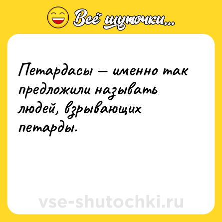 Шутка: Петардасы — именно так предложили называть людей, взрывающих петарды.<br><br> 