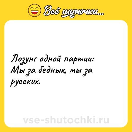 Шутка: Лозунг одной партии:<br>Мы за бедных, мы за русских.