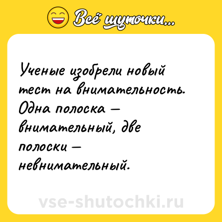 Шутка: Ученые изобрели новый тест на внимательность. Одна полоска — внимательный, две полоски — невнимательный.