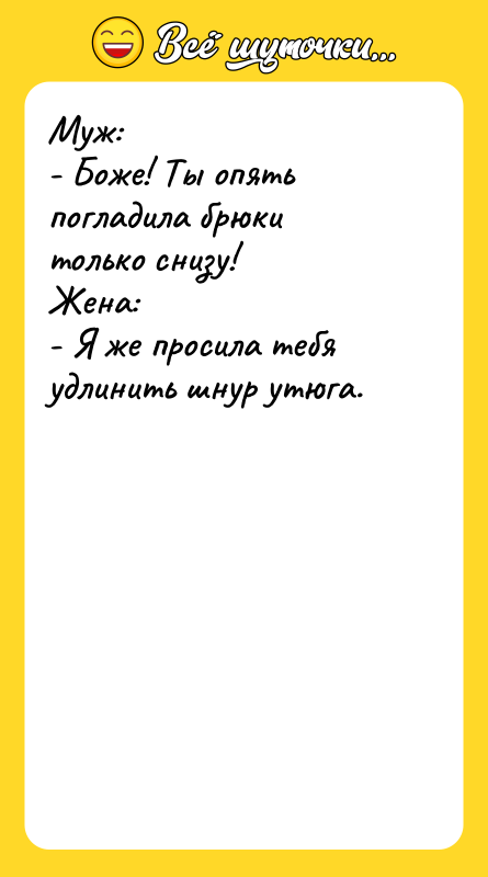 Муж:   - Боже! Ты опять погладила брюки только