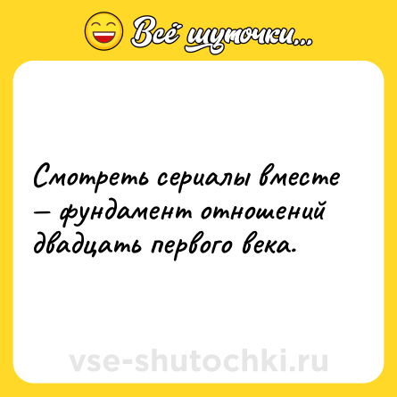 Шутка: Смотреть сериалы вместе — фундамент отношений двадцать первого века.