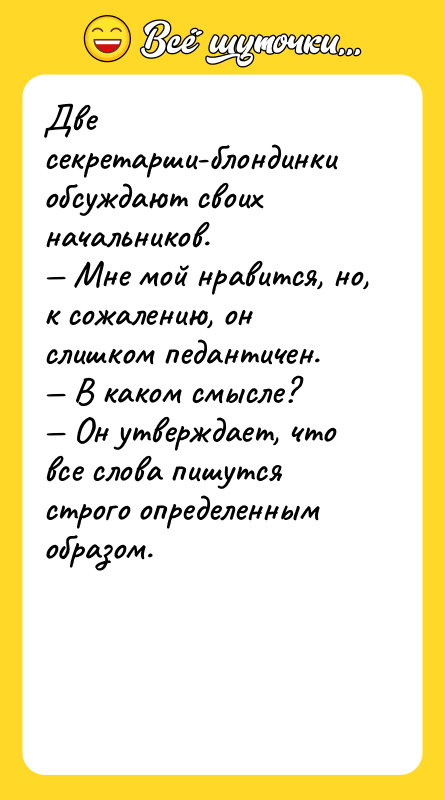 Две секретарши-блондинки обсуждают своих начальников.<br/>— Мне мой нравится, но, к