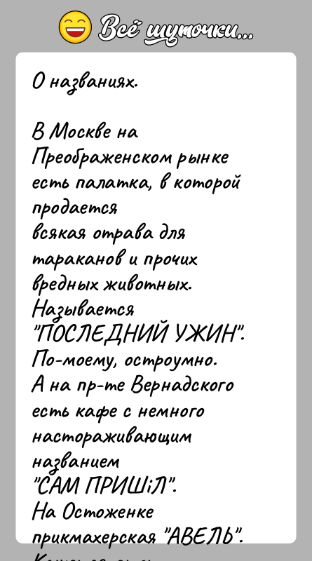 История: О названиях.В Москве на Преображенском рынке есть палатка, в которой продаетсявсякая отрава для тараканов и прочих вредных животных. Называется ПОСЛЕДНИЙ УЖИН .