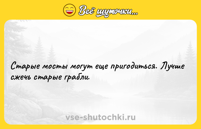 Цитата: Старые мосты могут еще пригодиться. Лучше сжечь старые грабли.