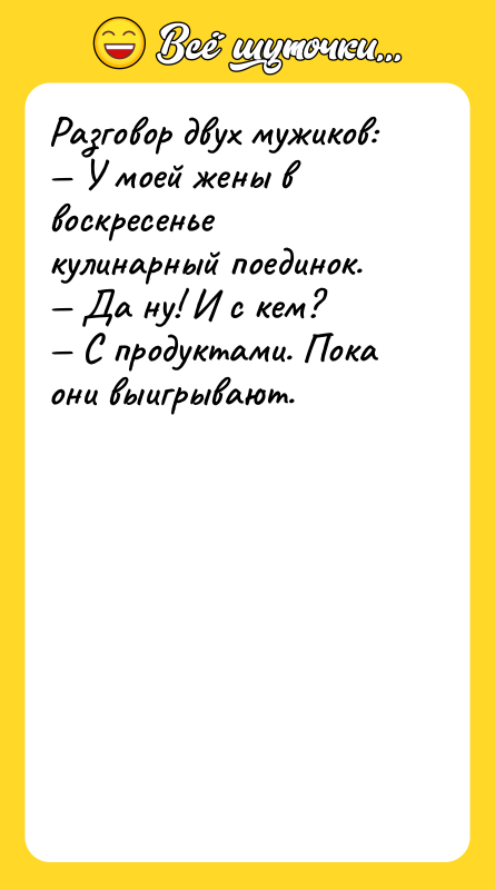 Разговор двух мужиков:<br/>— У моей жены в воскресенье кулинарный поединок.<br/>—