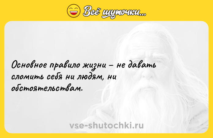 Цитата: Основное правило жизни не давать сломить себя ни людям, ни обстоятельствам.