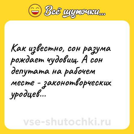 Шутка: Как известно, сон разума рождает чудовищ. А сон депутата на рабочем месте - законотворческих уродцев…