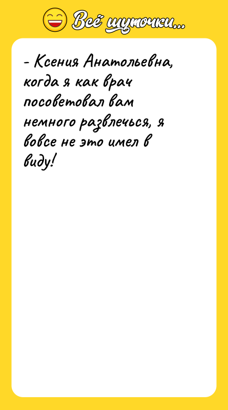 - Ксения Анатольевна, когда я как врач посоветовал вам немного