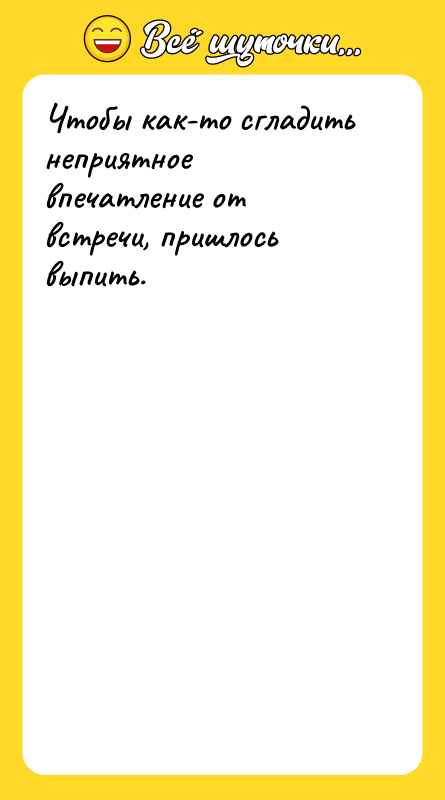 Чтобы как-то сгладить неприятное впечатление от встречи, пришлось выпить.