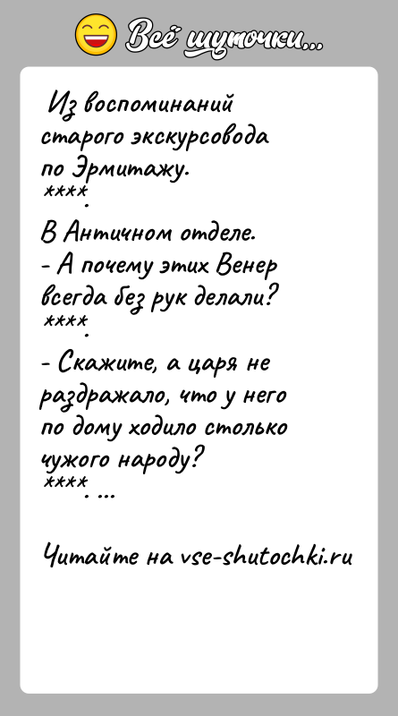 История: Из воспоминаний старого экскурсовода по Эрмитажу. . В Античном отделе. - А почему этих Венер всегда без рук делали?