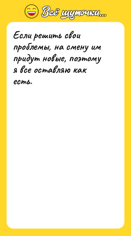 Если решить свои проблемы, на смену им придут новые, поэтому