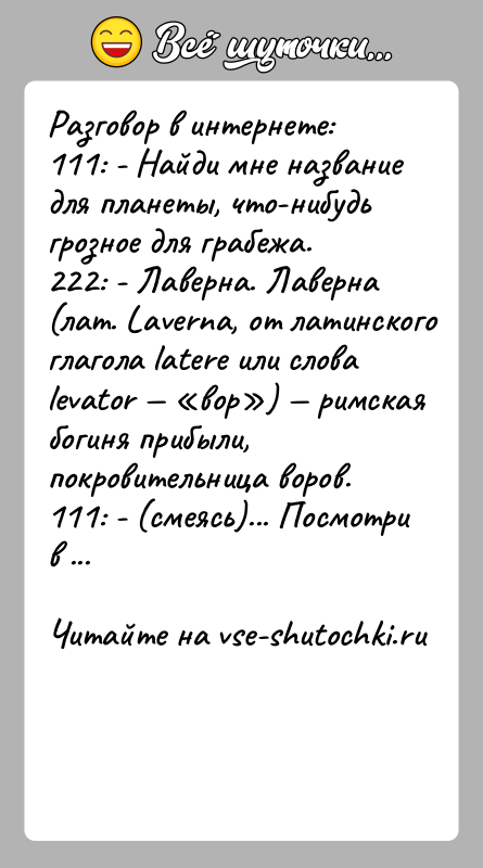История: Разговор в интернете:111: - Найди мне название для планеты, что-нибудь грозное для грабежа.222: - Лаверна. Лаверна (лат. Laverna, от латинского