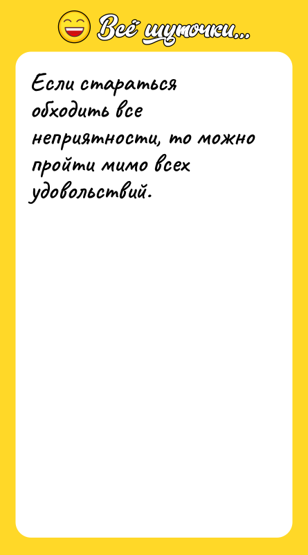 Если стараться обходить все неприятности, то можно пройти мимо всех