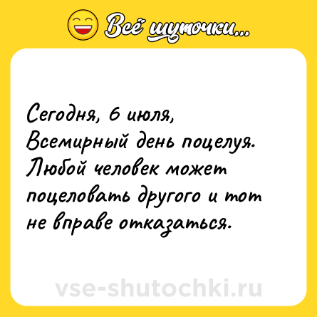 Шутка: Сегодня, 6 июля, Всемирный день поцелуя. Любой человек может поцеловать другого и тот не вправе отказаться.
