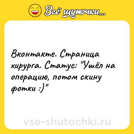 Шутка: Вконтакте. Страница хирурга. Статус: 