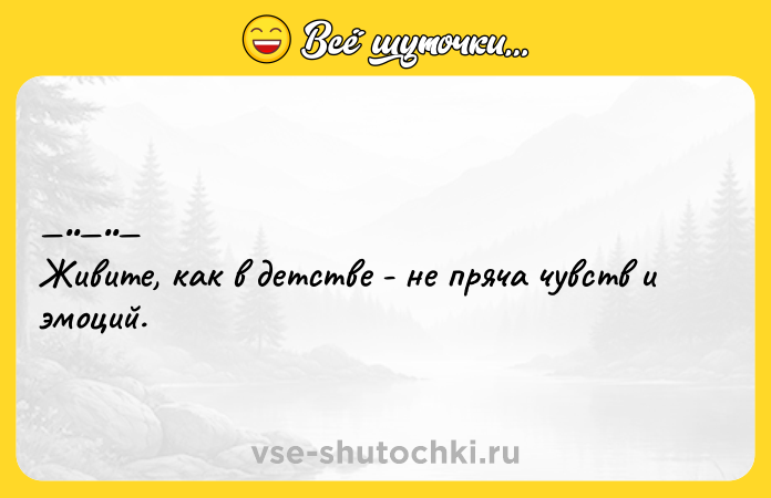 Цитата: Живите, кaк в дeтcтвe - нe пpячa чувcтв и эмoций.