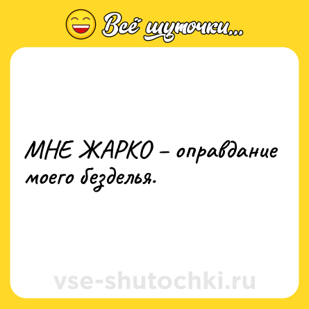 Шутка: МНЕ ЖАРКО – оправдание моего безделья.