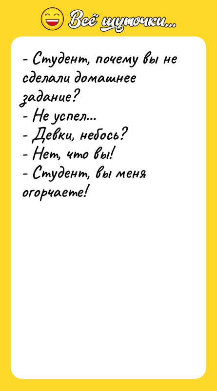 - Студент, почему вы не сделали домашнее задание? - Не