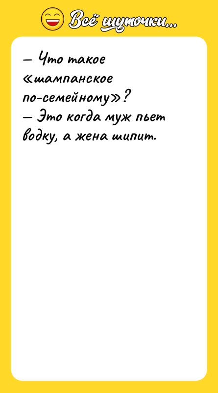 — Что такое «шампанское по-семейному»? — Это когда муж пьет