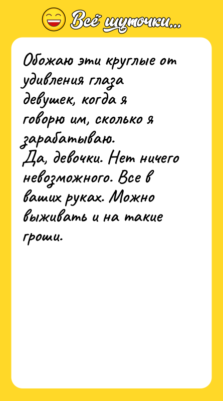 Обожаю эти круглые от удивления глаза девушек, когда я говорю