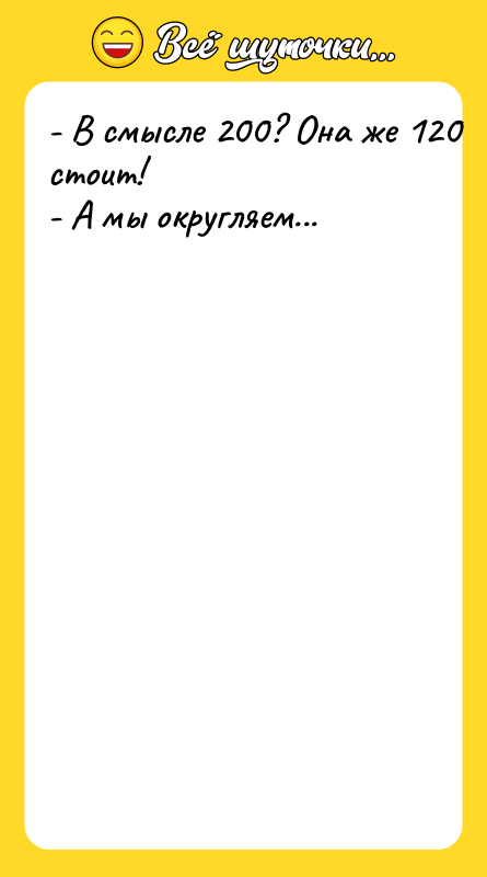- В смысле 200? Она же 120 стоит! - А