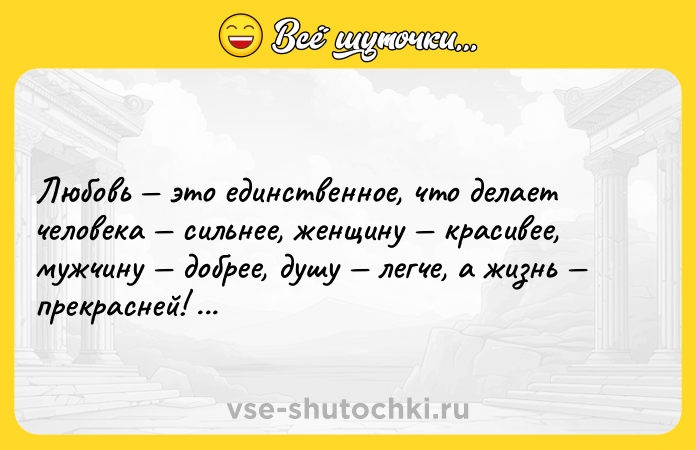 Цитата: Любовь это единственное, что делает человека сильнее, женщину красивее, мужчину добрее, душу легче, а жизнь прекрасней! Фридрих Ницше