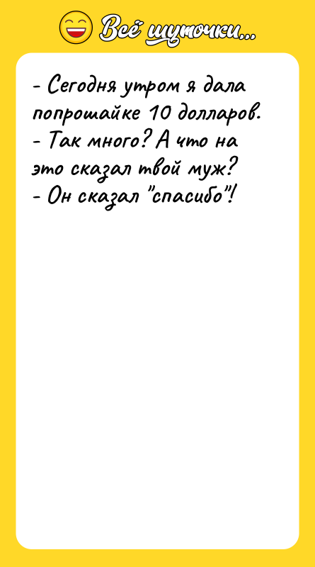 - Сегодня утром я дала попрошайке 10 долларов. - Так