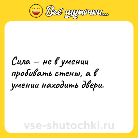 Шутка: Сила — не в умении пробивать стены, а в умении находить двери.