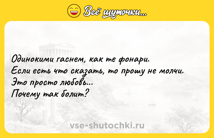 Цитата: Одинокими гаснем, как те фонари.Если есть что сказать, то прошу не молчи.Это просто любовь...Почему так болит?