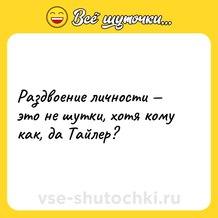 Шутка: Раздвоение личности — это не шутки, хотя кому как, да Тайлер?