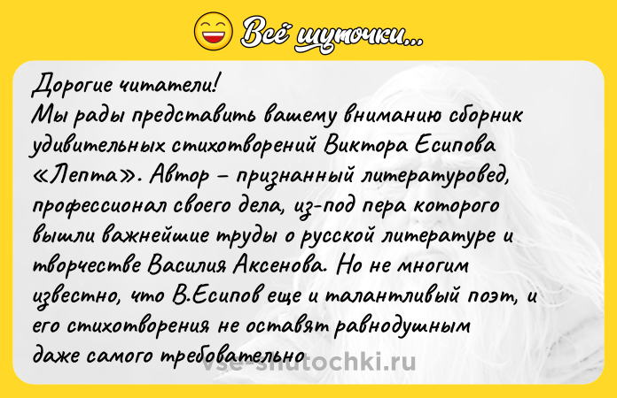 Цитата: Дорогие читатели!Мы рады представить вашему вниманию сборник удивительных стихотворений Виктора Есипова Лепта . Автор признанный литературовед, профессионал своего дела, из-под пера котороговышли важнейшие труды о русской литературе и творчестве Василия Аксенова. Но не многим известно, что В.Есипов еще и талантливый поэт, и его стихотворения не оставят равнодушнымдаже самого требовательно