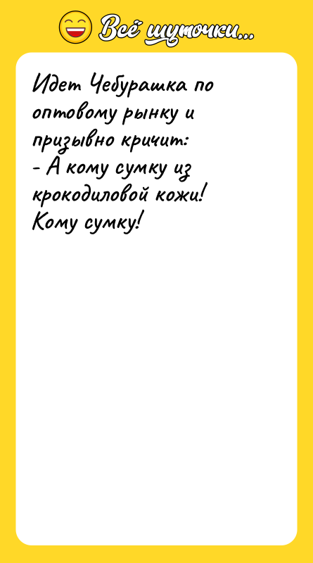 Идет Чебурашка по оптовому рынку и призывно кричит: - А