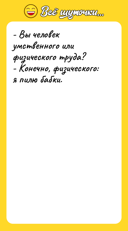 - Вы человек умственного или физического труда? - Конечно, физического: