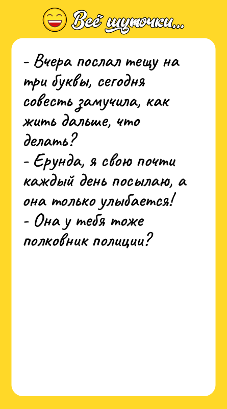 - Вчера послал тещу на три буквы, сегодня совесть замучила,