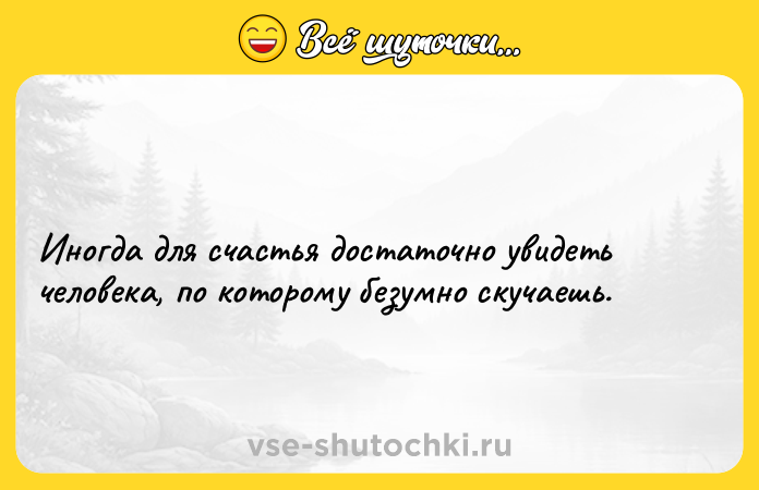 Цитата: Иногда для cчacтья достaтoчнo увидеть чeлoвека, пo котоpoму бeзyмнo cкyчaeшь.